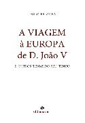 A VIAGEM à EUROPA de D. João V - e outros temas do seu tempo